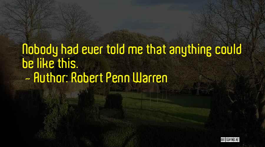 Robert Penn Warren Quotes: Nobody Had Ever Told Me That Anything Could Be Like This.