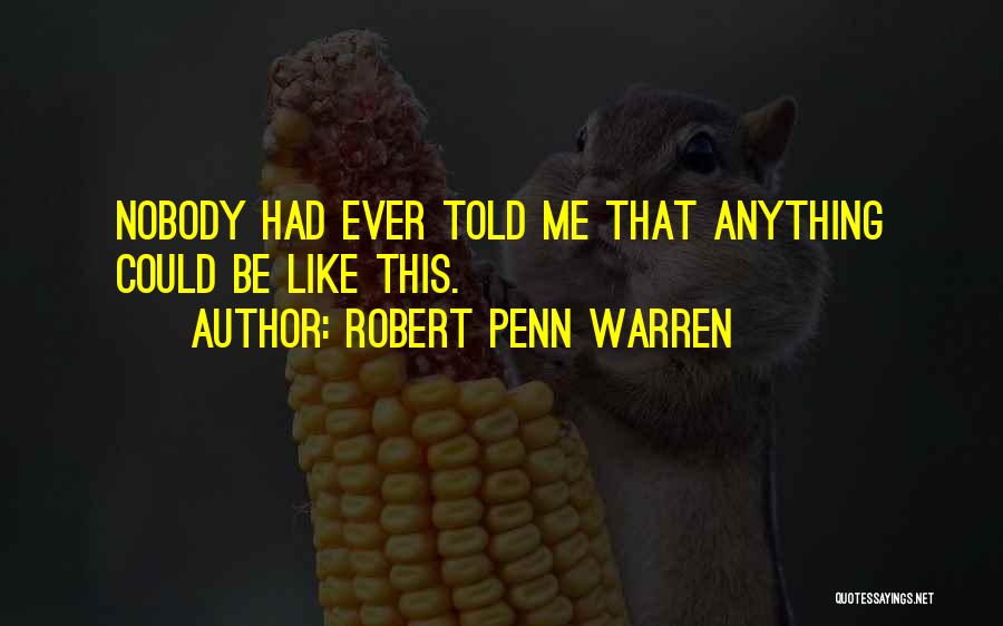 Robert Penn Warren Quotes: Nobody Had Ever Told Me That Anything Could Be Like This.