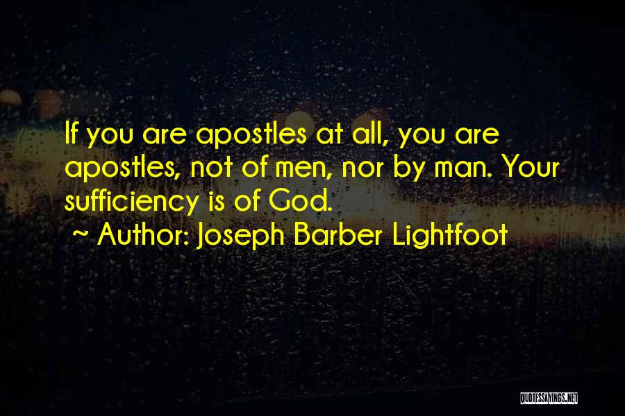 Joseph Barber Lightfoot Quotes: If You Are Apostles At All, You Are Apostles, Not Of Men, Nor By Man. Your Sufficiency Is Of God.