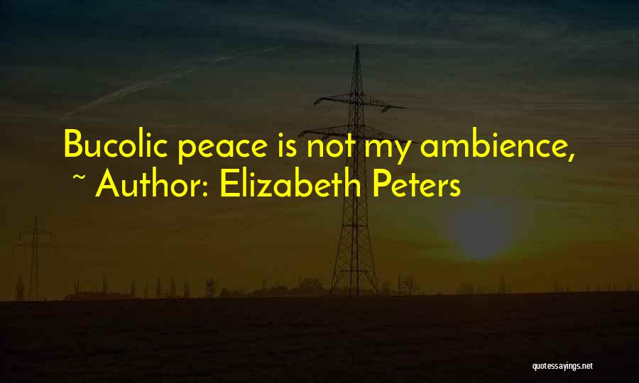 Elizabeth Peters Quotes: Bucolic Peace Is Not My Ambience,