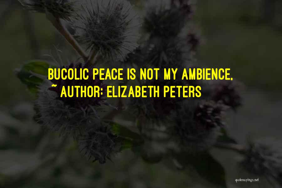 Elizabeth Peters Quotes: Bucolic Peace Is Not My Ambience,