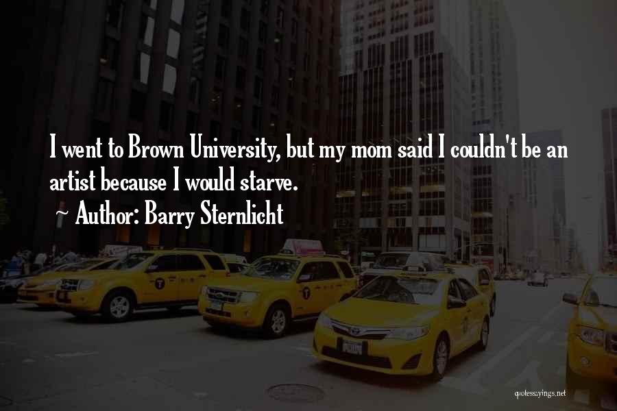 Barry Sternlicht Quotes: I Went To Brown University, But My Mom Said I Couldn't Be An Artist Because I Would Starve.
