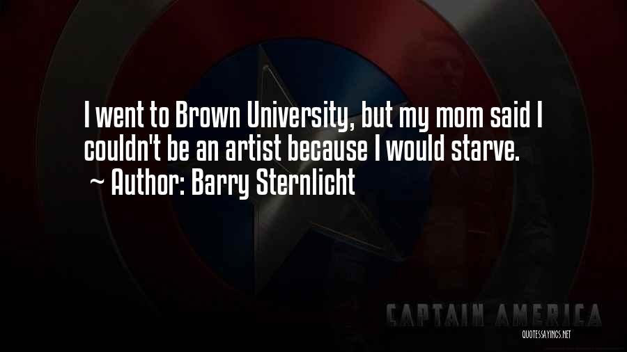 Barry Sternlicht Quotes: I Went To Brown University, But My Mom Said I Couldn't Be An Artist Because I Would Starve.