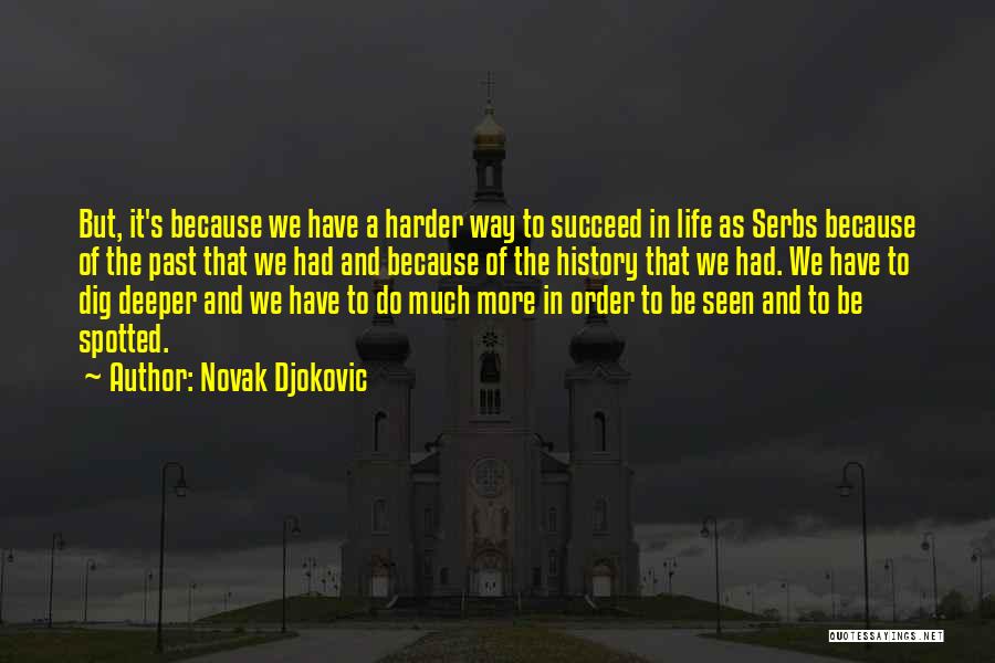 Novak Djokovic Quotes: But, It's Because We Have A Harder Way To Succeed In Life As Serbs Because Of The Past That We