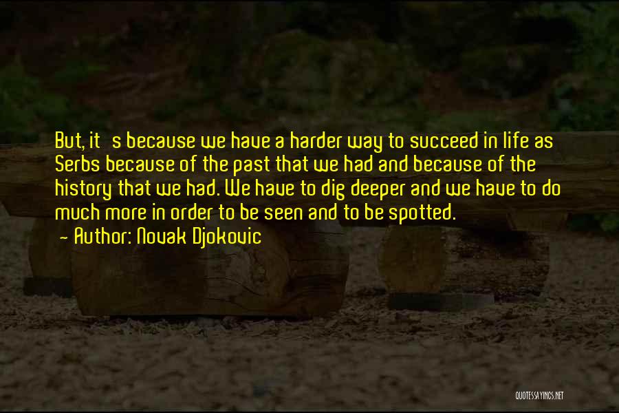 Novak Djokovic Quotes: But, It's Because We Have A Harder Way To Succeed In Life As Serbs Because Of The Past That We