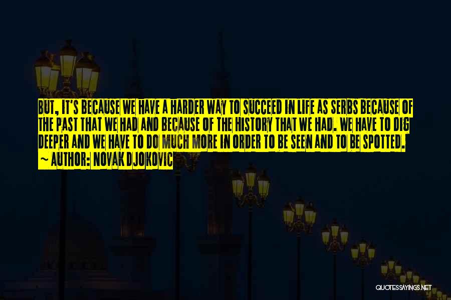 Novak Djokovic Quotes: But, It's Because We Have A Harder Way To Succeed In Life As Serbs Because Of The Past That We