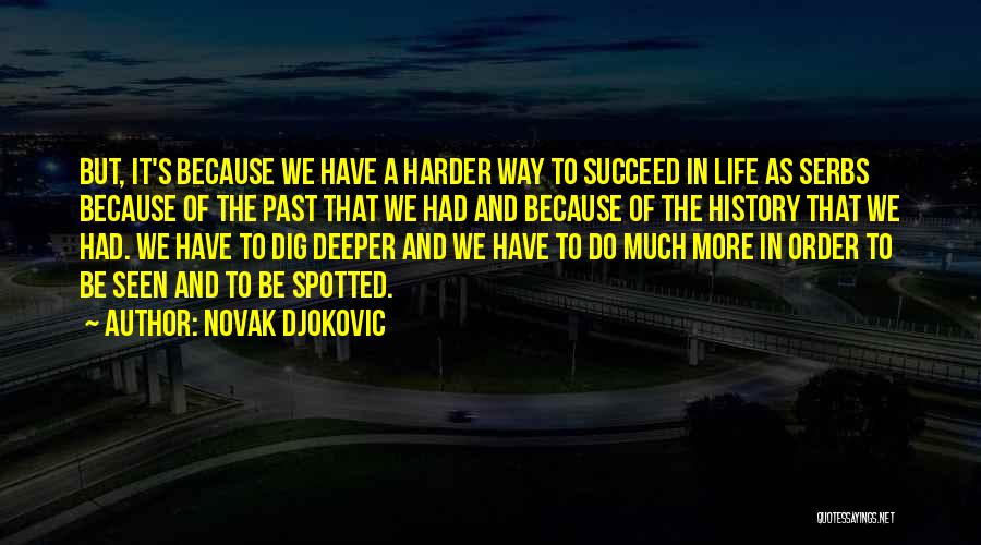 Novak Djokovic Quotes: But, It's Because We Have A Harder Way To Succeed In Life As Serbs Because Of The Past That We