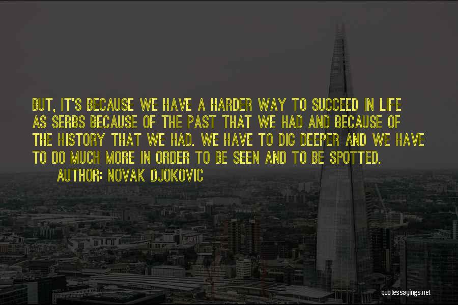 Novak Djokovic Quotes: But, It's Because We Have A Harder Way To Succeed In Life As Serbs Because Of The Past That We