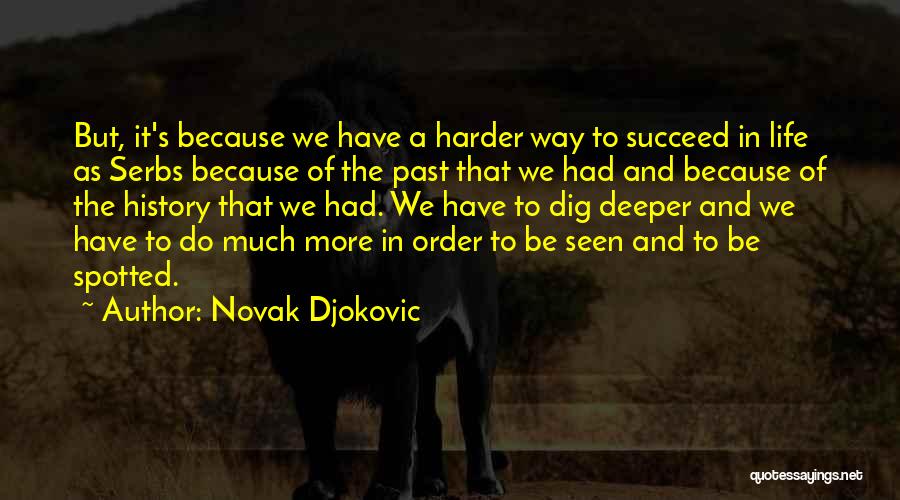 Novak Djokovic Quotes: But, It's Because We Have A Harder Way To Succeed In Life As Serbs Because Of The Past That We