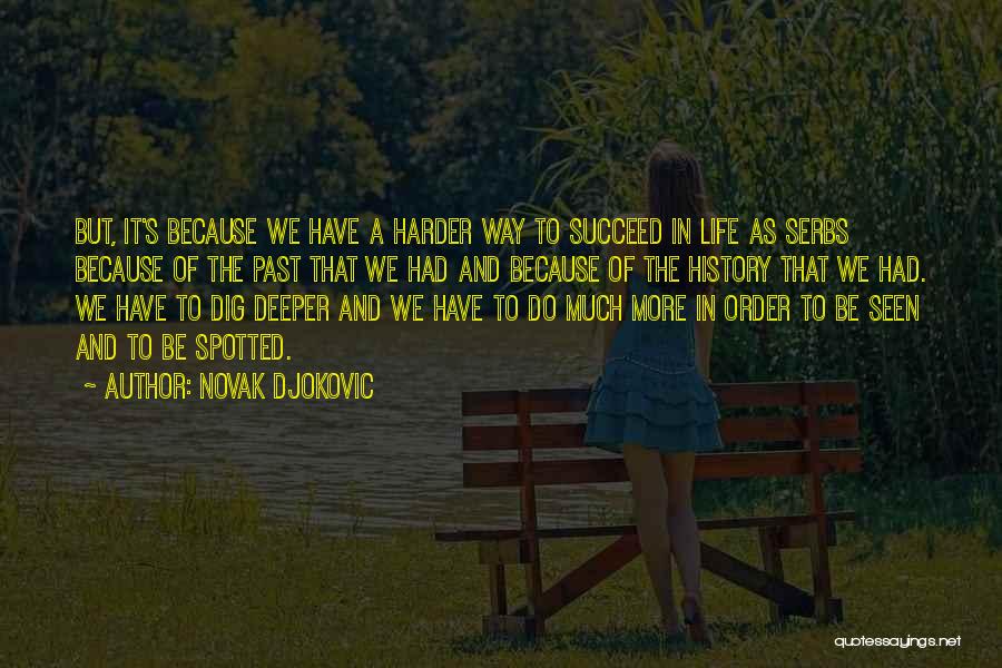 Novak Djokovic Quotes: But, It's Because We Have A Harder Way To Succeed In Life As Serbs Because Of The Past That We