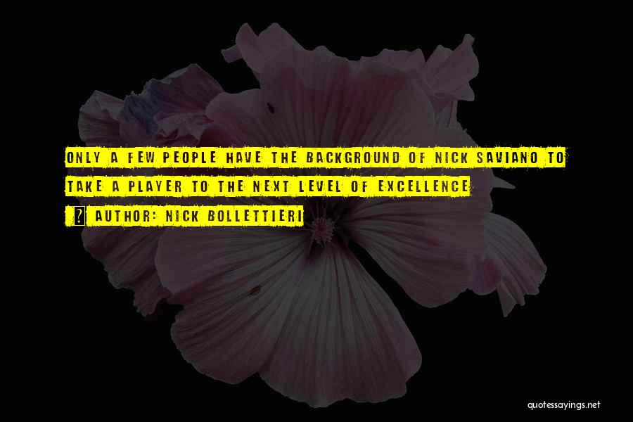 Nick Bollettieri Quotes: Only A Few People Have The Background Of Nick Saviano To Take A Player To The Next Level Of Excellence