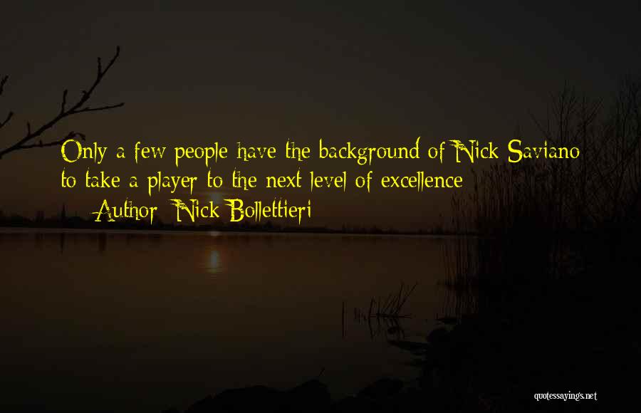 Nick Bollettieri Quotes: Only A Few People Have The Background Of Nick Saviano To Take A Player To The Next Level Of Excellence