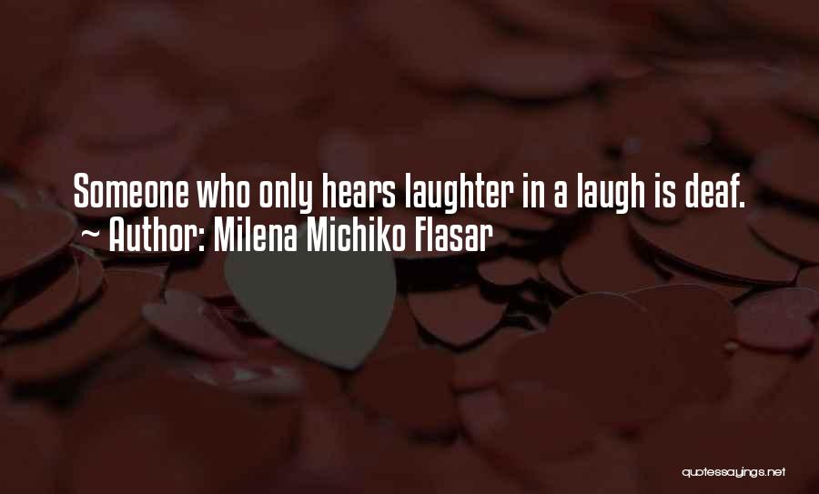 Milena Michiko Flasar Quotes: Someone Who Only Hears Laughter In A Laugh Is Deaf.