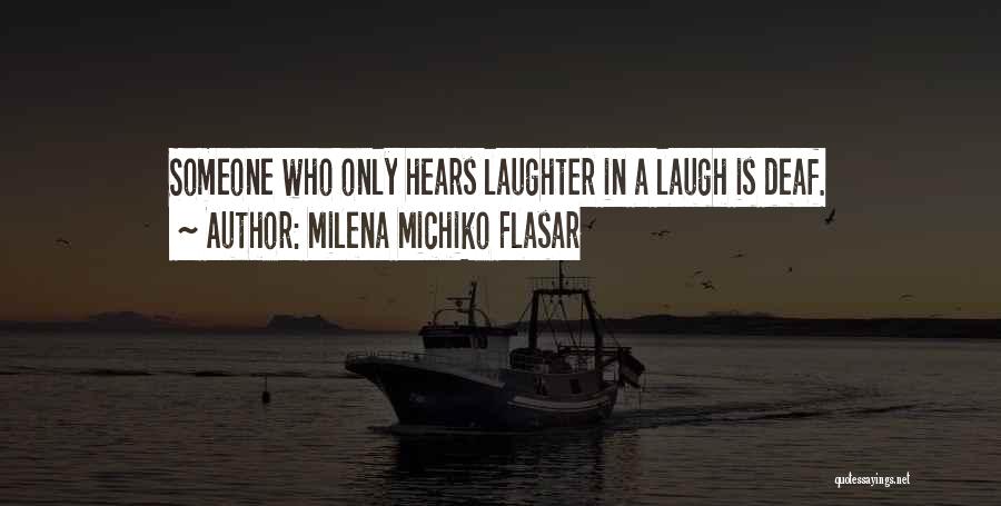 Milena Michiko Flasar Quotes: Someone Who Only Hears Laughter In A Laugh Is Deaf.