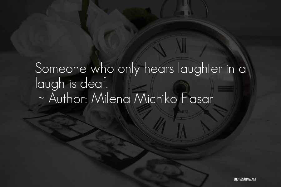 Milena Michiko Flasar Quotes: Someone Who Only Hears Laughter In A Laugh Is Deaf.