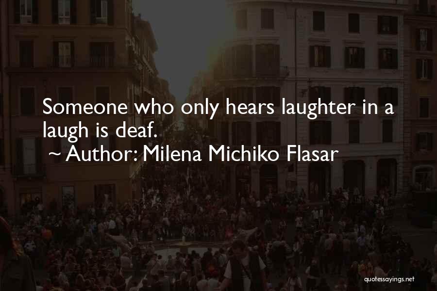 Milena Michiko Flasar Quotes: Someone Who Only Hears Laughter In A Laugh Is Deaf.