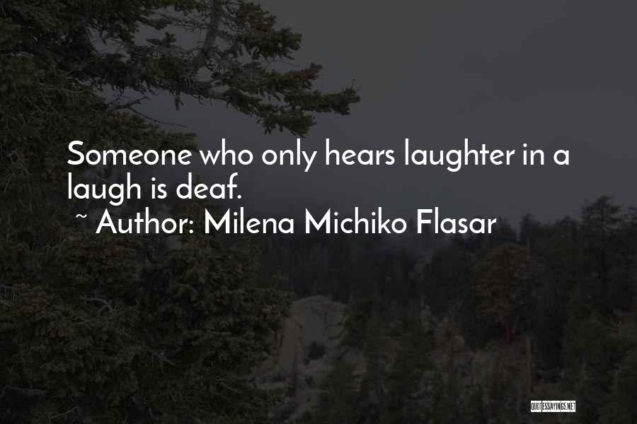 Milena Michiko Flasar Quotes: Someone Who Only Hears Laughter In A Laugh Is Deaf.