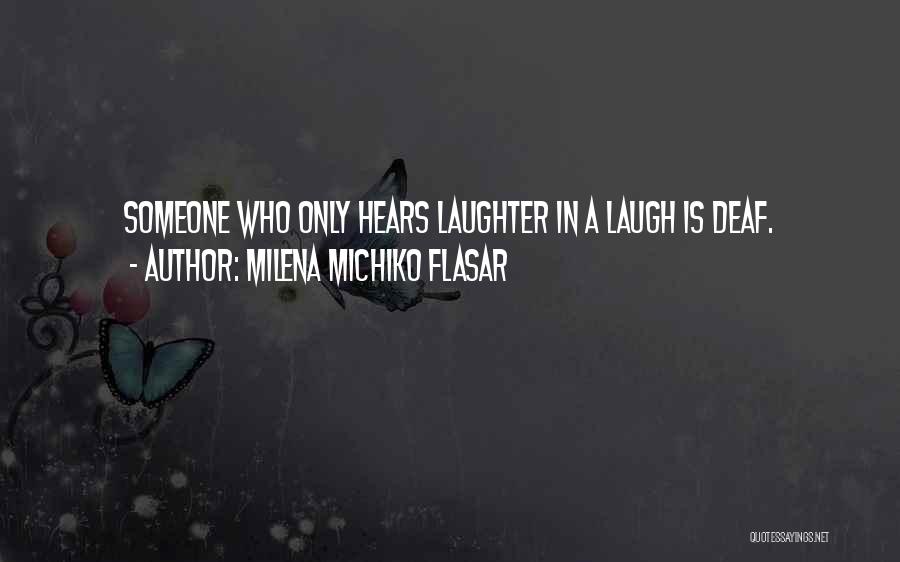 Milena Michiko Flasar Quotes: Someone Who Only Hears Laughter In A Laugh Is Deaf.