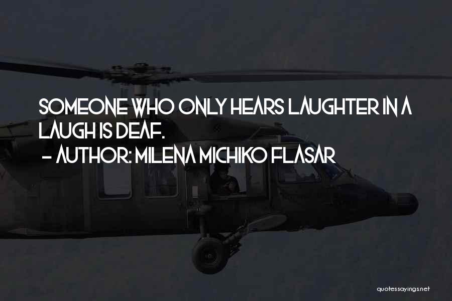 Milena Michiko Flasar Quotes: Someone Who Only Hears Laughter In A Laugh Is Deaf.