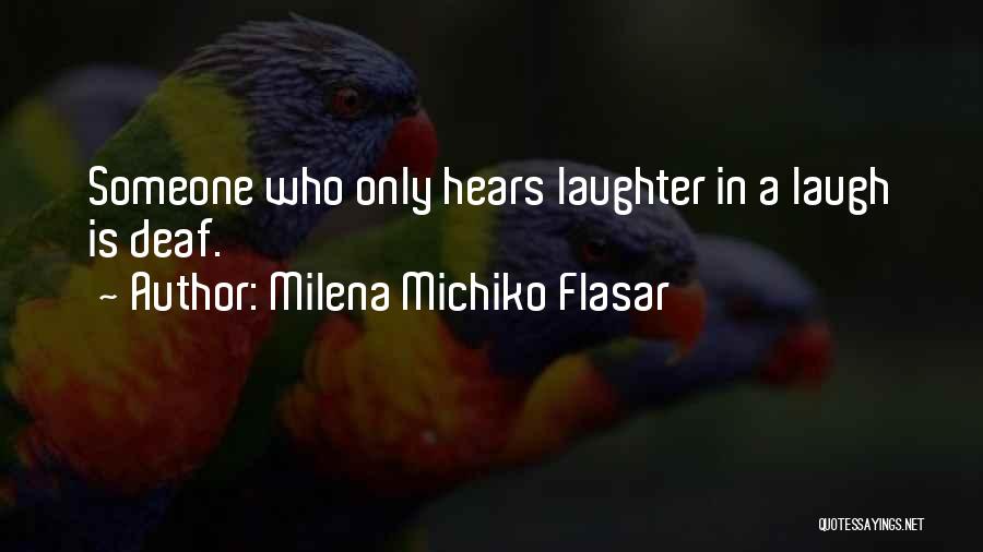 Milena Michiko Flasar Quotes: Someone Who Only Hears Laughter In A Laugh Is Deaf.