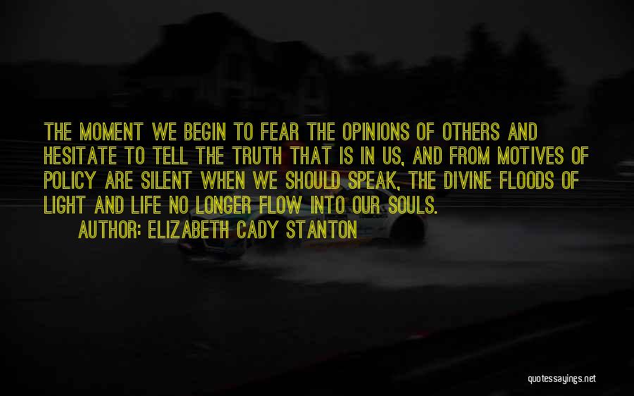 Elizabeth Cady Stanton Quotes: The Moment We Begin To Fear The Opinions Of Others And Hesitate To Tell The Truth That Is In Us,
