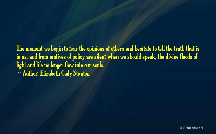 Elizabeth Cady Stanton Quotes: The Moment We Begin To Fear The Opinions Of Others And Hesitate To Tell The Truth That Is In Us,