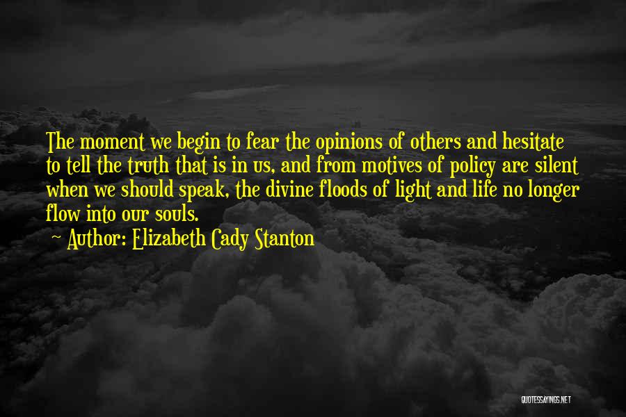 Elizabeth Cady Stanton Quotes: The Moment We Begin To Fear The Opinions Of Others And Hesitate To Tell The Truth That Is In Us,