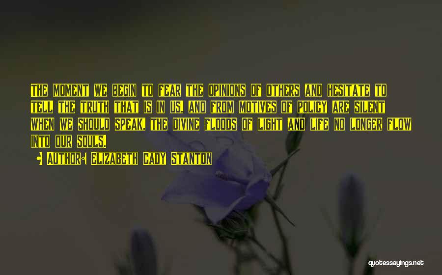 Elizabeth Cady Stanton Quotes: The Moment We Begin To Fear The Opinions Of Others And Hesitate To Tell The Truth That Is In Us,