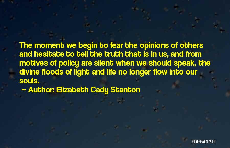 Elizabeth Cady Stanton Quotes: The Moment We Begin To Fear The Opinions Of Others And Hesitate To Tell The Truth That Is In Us,