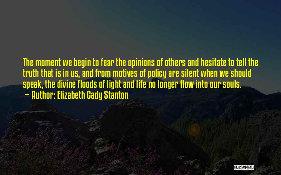 Elizabeth Cady Stanton Quotes: The Moment We Begin To Fear The Opinions Of Others And Hesitate To Tell The Truth That Is In Us,