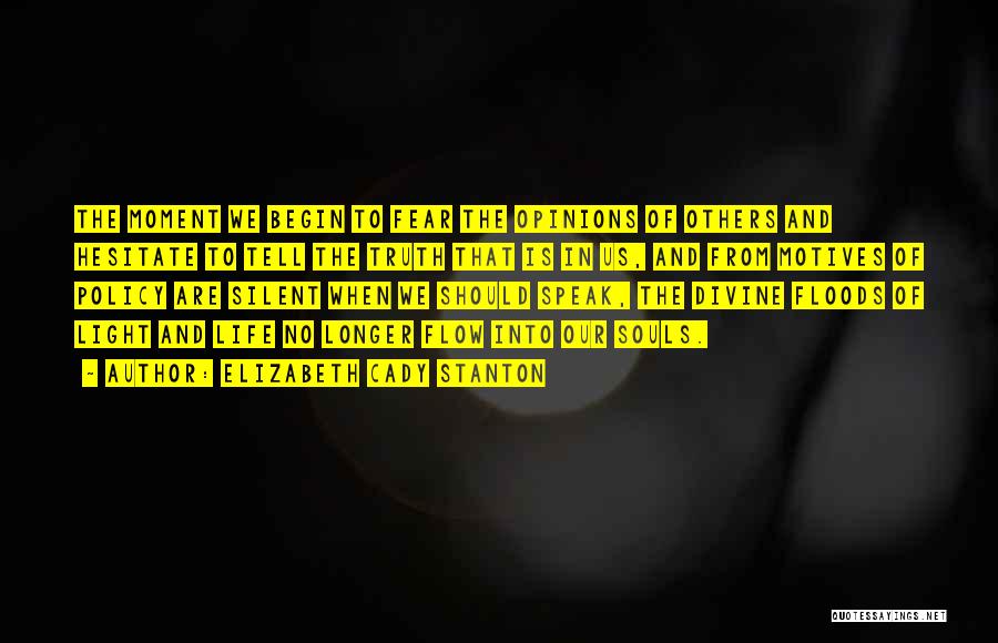 Elizabeth Cady Stanton Quotes: The Moment We Begin To Fear The Opinions Of Others And Hesitate To Tell The Truth That Is In Us,