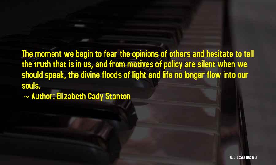 Elizabeth Cady Stanton Quotes: The Moment We Begin To Fear The Opinions Of Others And Hesitate To Tell The Truth That Is In Us,