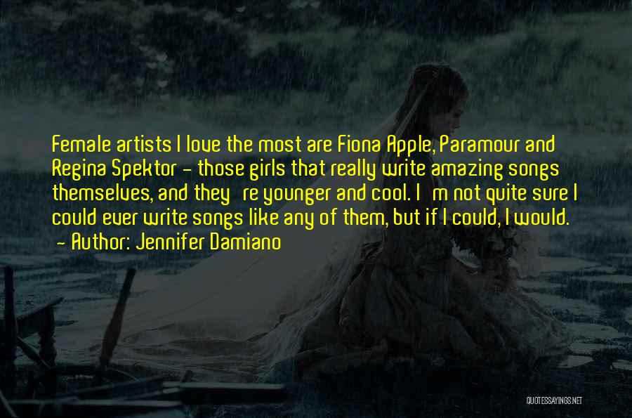 Jennifer Damiano Quotes: Female Artists I Love The Most Are Fiona Apple, Paramour And Regina Spektor - Those Girls That Really Write Amazing