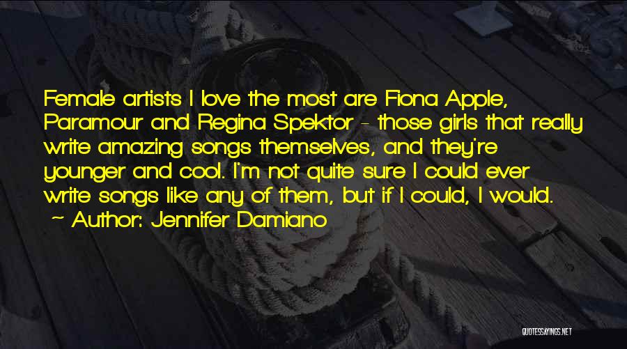 Jennifer Damiano Quotes: Female Artists I Love The Most Are Fiona Apple, Paramour And Regina Spektor - Those Girls That Really Write Amazing