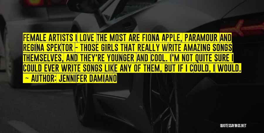 Jennifer Damiano Quotes: Female Artists I Love The Most Are Fiona Apple, Paramour And Regina Spektor - Those Girls That Really Write Amazing