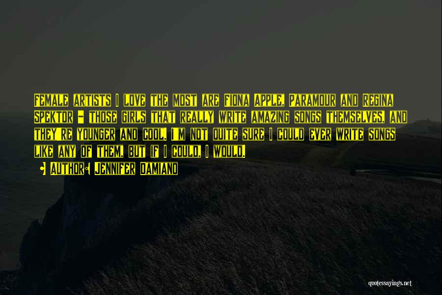 Jennifer Damiano Quotes: Female Artists I Love The Most Are Fiona Apple, Paramour And Regina Spektor - Those Girls That Really Write Amazing