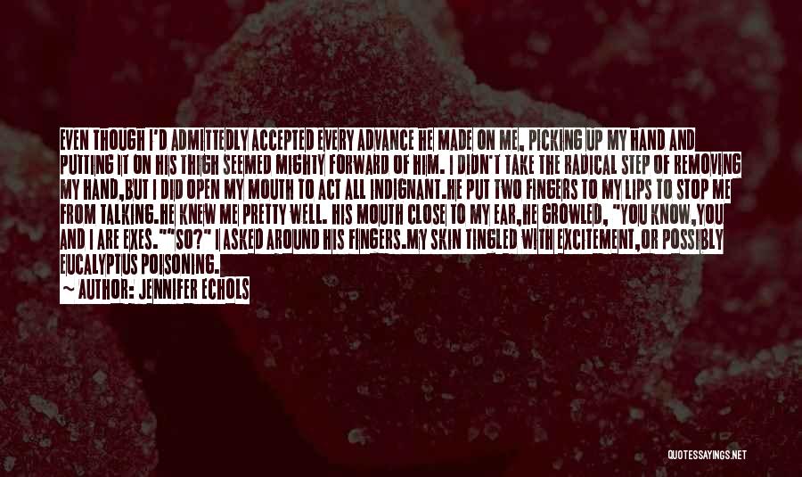 Jennifer Echols Quotes: Even Though I'd Admittedly Accepted Every Advance He Made On Me, Picking Up My Hand And Putting It On His