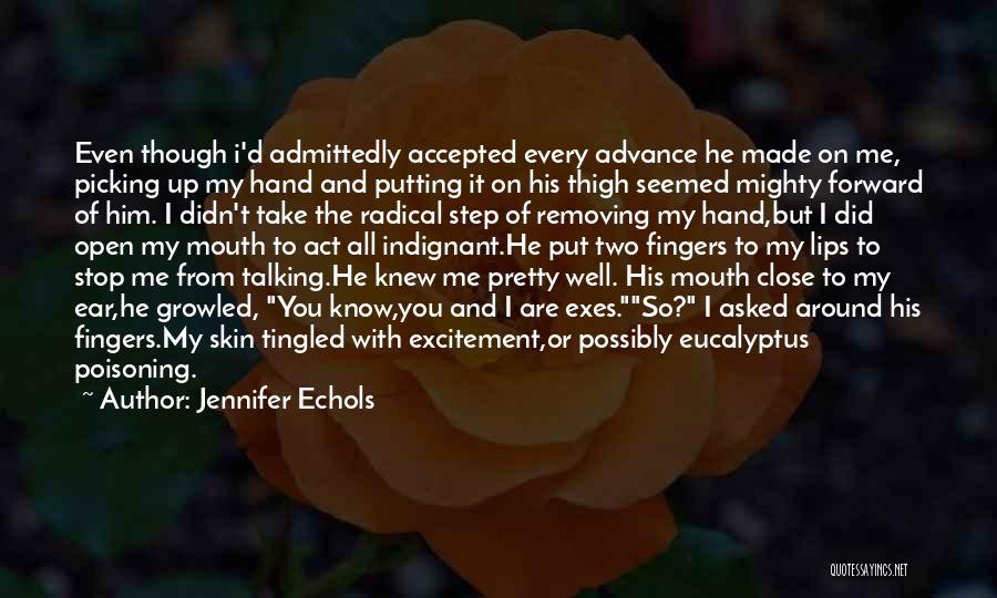 Jennifer Echols Quotes: Even Though I'd Admittedly Accepted Every Advance He Made On Me, Picking Up My Hand And Putting It On His