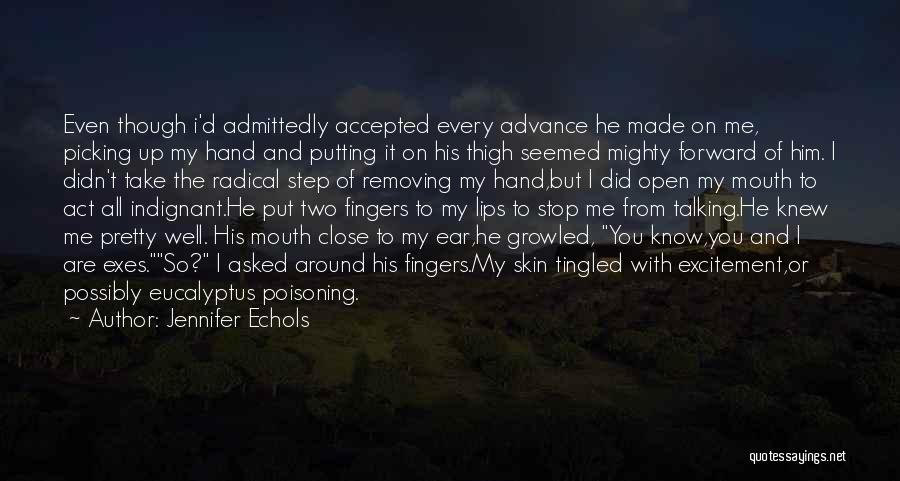 Jennifer Echols Quotes: Even Though I'd Admittedly Accepted Every Advance He Made On Me, Picking Up My Hand And Putting It On His