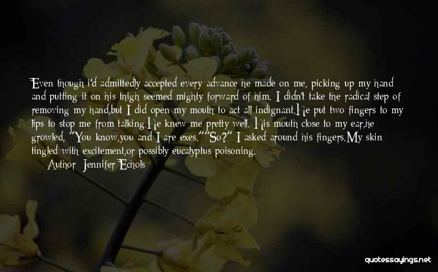 Jennifer Echols Quotes: Even Though I'd Admittedly Accepted Every Advance He Made On Me, Picking Up My Hand And Putting It On His