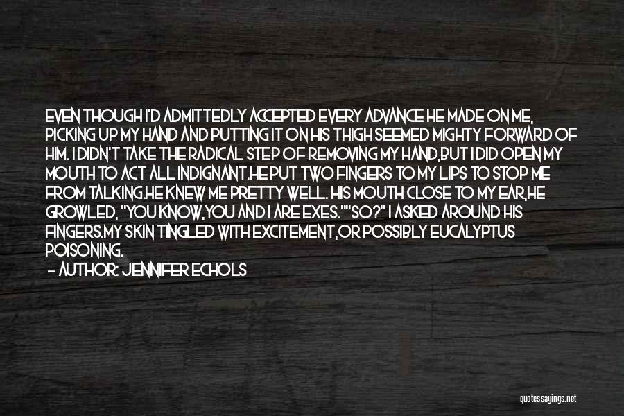 Jennifer Echols Quotes: Even Though I'd Admittedly Accepted Every Advance He Made On Me, Picking Up My Hand And Putting It On His