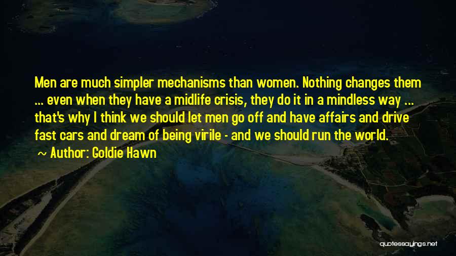 Goldie Hawn Quotes: Men Are Much Simpler Mechanisms Than Women. Nothing Changes Them ... Even When They Have A Midlife Crisis, They Do