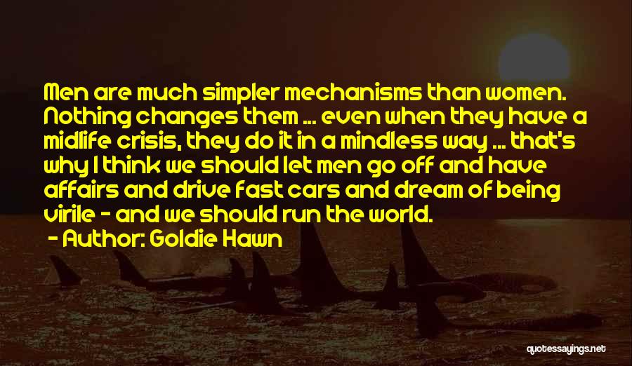 Goldie Hawn Quotes: Men Are Much Simpler Mechanisms Than Women. Nothing Changes Them ... Even When They Have A Midlife Crisis, They Do