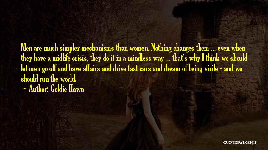 Goldie Hawn Quotes: Men Are Much Simpler Mechanisms Than Women. Nothing Changes Them ... Even When They Have A Midlife Crisis, They Do