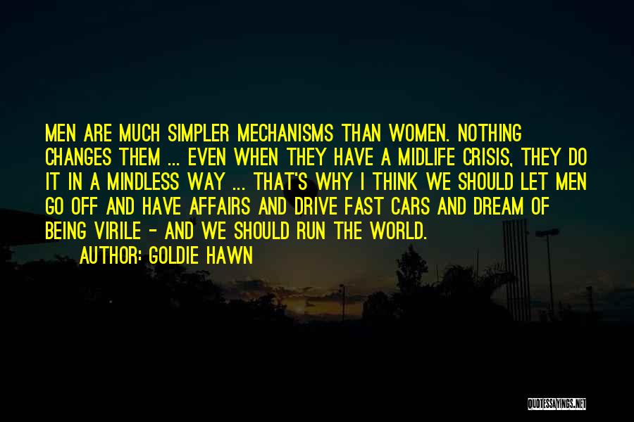 Goldie Hawn Quotes: Men Are Much Simpler Mechanisms Than Women. Nothing Changes Them ... Even When They Have A Midlife Crisis, They Do