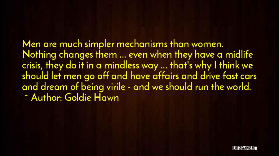 Goldie Hawn Quotes: Men Are Much Simpler Mechanisms Than Women. Nothing Changes Them ... Even When They Have A Midlife Crisis, They Do