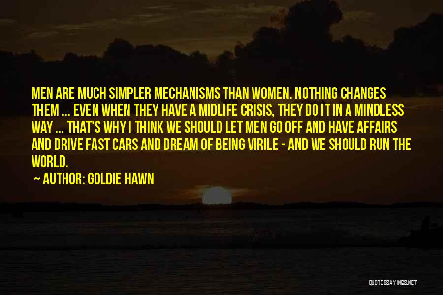 Goldie Hawn Quotes: Men Are Much Simpler Mechanisms Than Women. Nothing Changes Them ... Even When They Have A Midlife Crisis, They Do
