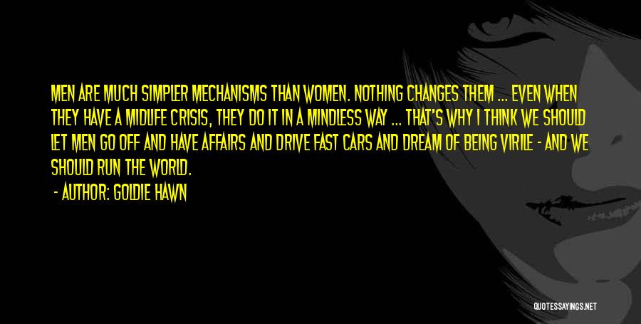 Goldie Hawn Quotes: Men Are Much Simpler Mechanisms Than Women. Nothing Changes Them ... Even When They Have A Midlife Crisis, They Do