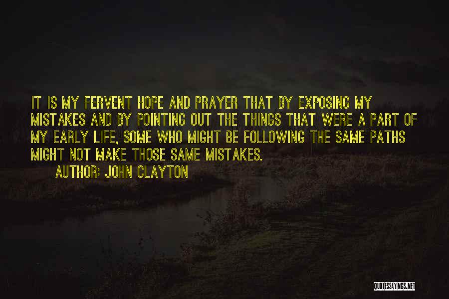 John Clayton Quotes: It Is My Fervent Hope And Prayer That By Exposing My Mistakes And By Pointing Out The Things That Were