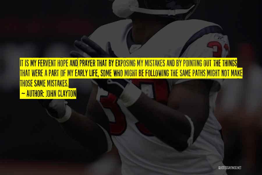 John Clayton Quotes: It Is My Fervent Hope And Prayer That By Exposing My Mistakes And By Pointing Out The Things That Were